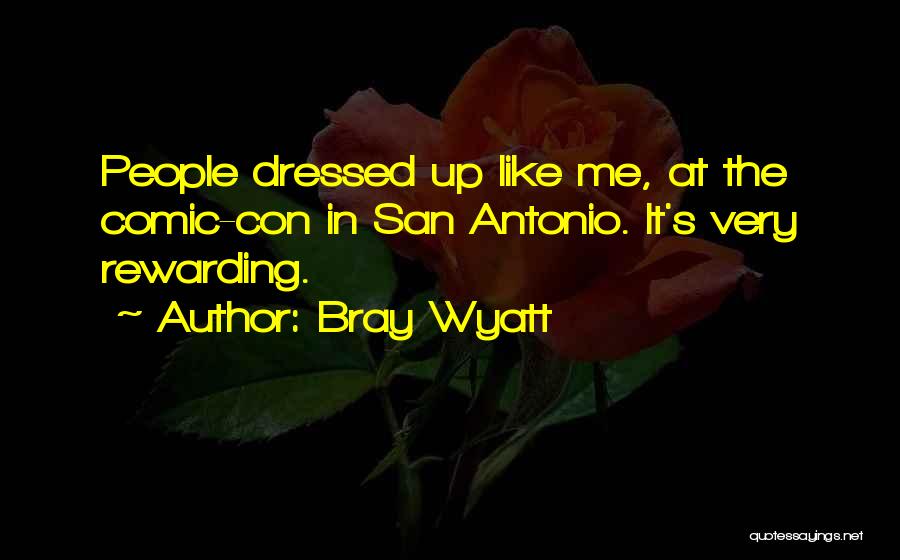 Bray Wyatt Quotes: People Dressed Up Like Me, At The Comic-con In San Antonio. It's Very Rewarding.