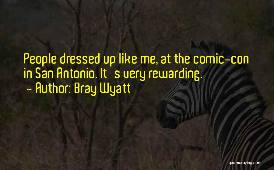 Bray Wyatt Quotes: People Dressed Up Like Me, At The Comic-con In San Antonio. It's Very Rewarding.