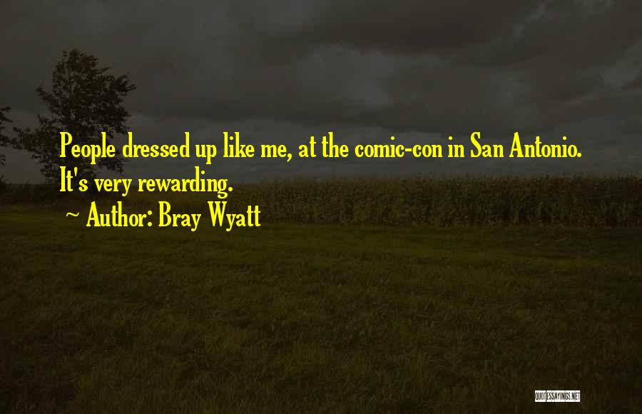 Bray Wyatt Quotes: People Dressed Up Like Me, At The Comic-con In San Antonio. It's Very Rewarding.