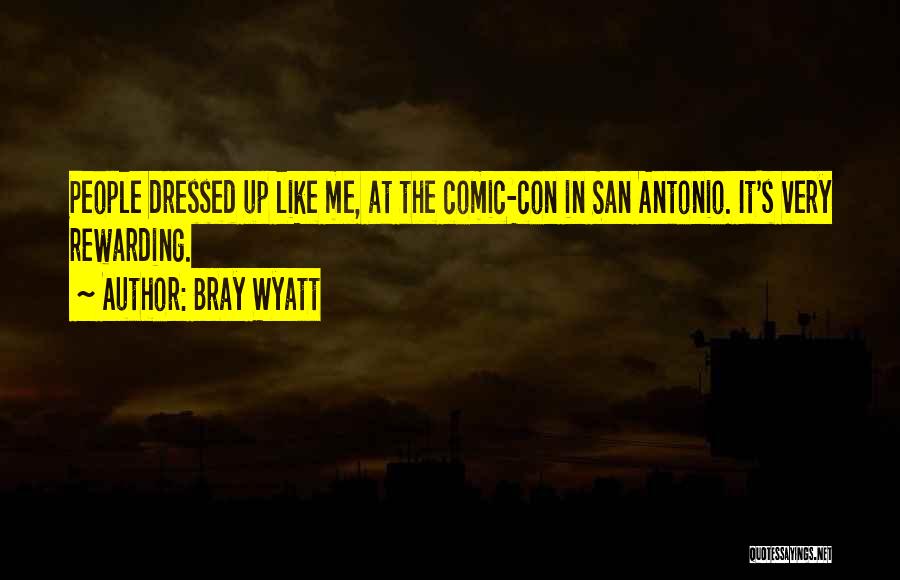 Bray Wyatt Quotes: People Dressed Up Like Me, At The Comic-con In San Antonio. It's Very Rewarding.