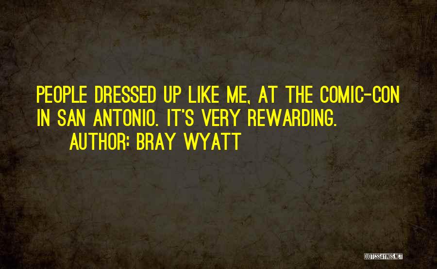 Bray Wyatt Quotes: People Dressed Up Like Me, At The Comic-con In San Antonio. It's Very Rewarding.