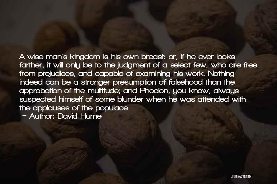 David Hume Quotes: A Wise Man's Kingdom Is His Own Breast: Or, If He Ever Looks Farther, It Will Only Be To The
