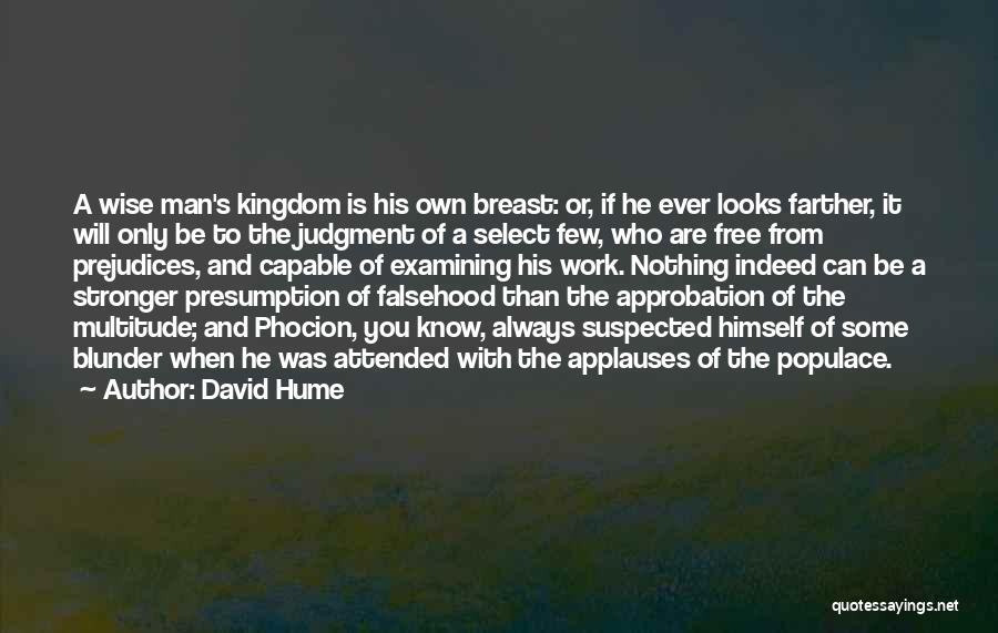 David Hume Quotes: A Wise Man's Kingdom Is His Own Breast: Or, If He Ever Looks Farther, It Will Only Be To The