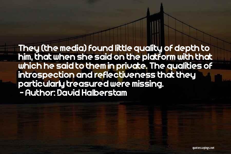 David Halberstam Quotes: They (the Media) Found Little Quality Of Depth To Him, That When She Said On The Platform With That Which