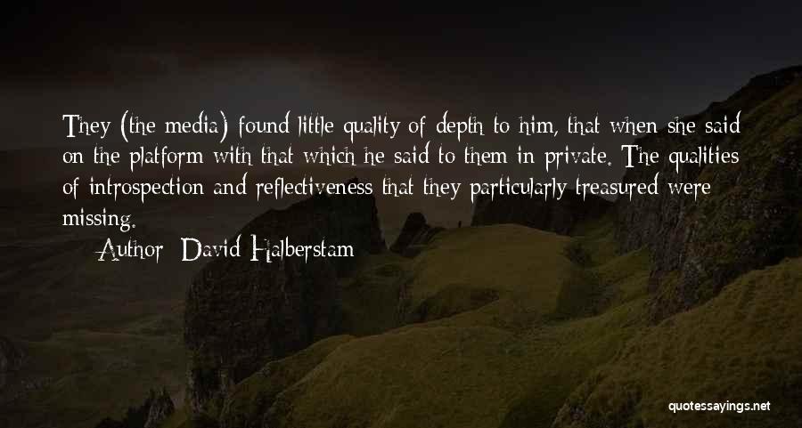 David Halberstam Quotes: They (the Media) Found Little Quality Of Depth To Him, That When She Said On The Platform With That Which