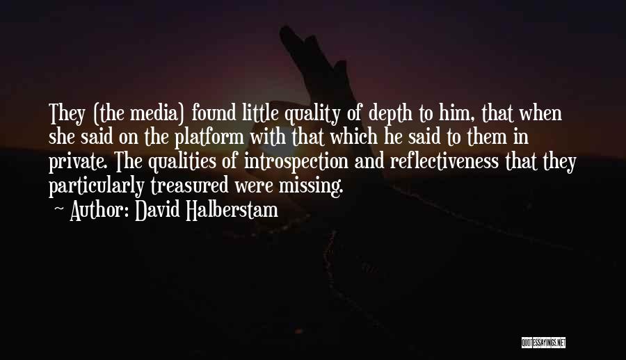 David Halberstam Quotes: They (the Media) Found Little Quality Of Depth To Him, That When She Said On The Platform With That Which