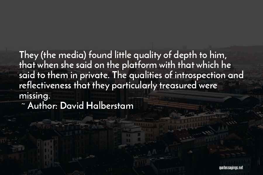 David Halberstam Quotes: They (the Media) Found Little Quality Of Depth To Him, That When She Said On The Platform With That Which
