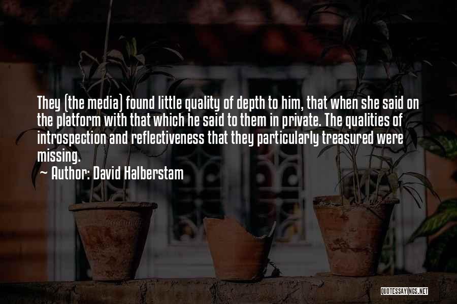 David Halberstam Quotes: They (the Media) Found Little Quality Of Depth To Him, That When She Said On The Platform With That Which