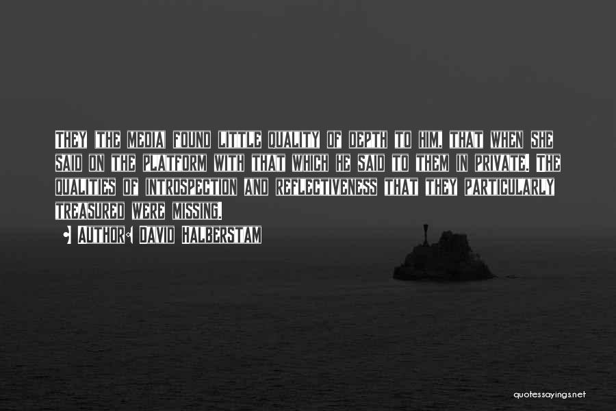 David Halberstam Quotes: They (the Media) Found Little Quality Of Depth To Him, That When She Said On The Platform With That Which