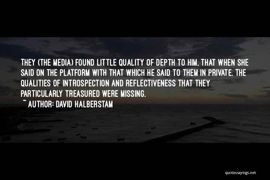 David Halberstam Quotes: They (the Media) Found Little Quality Of Depth To Him, That When She Said On The Platform With That Which