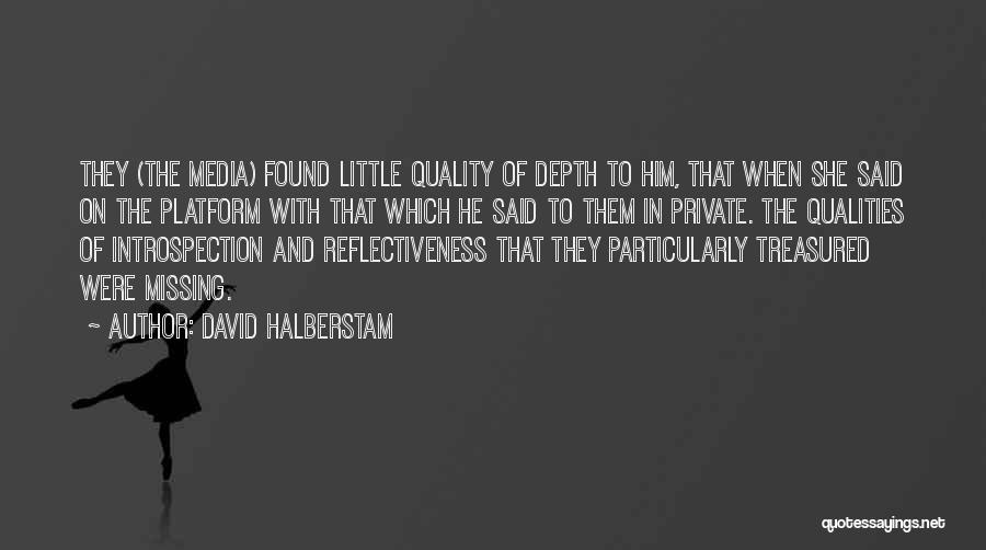 David Halberstam Quotes: They (the Media) Found Little Quality Of Depth To Him, That When She Said On The Platform With That Which