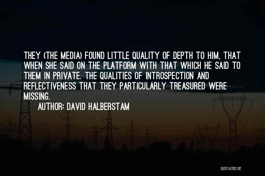 David Halberstam Quotes: They (the Media) Found Little Quality Of Depth To Him, That When She Said On The Platform With That Which