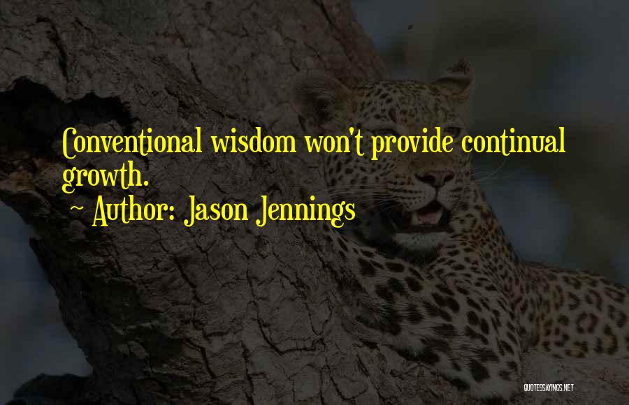 Jason Jennings Quotes: Conventional Wisdom Won't Provide Continual Growth.