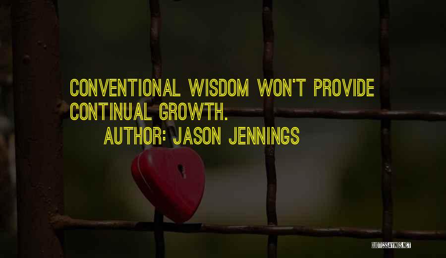 Jason Jennings Quotes: Conventional Wisdom Won't Provide Continual Growth.