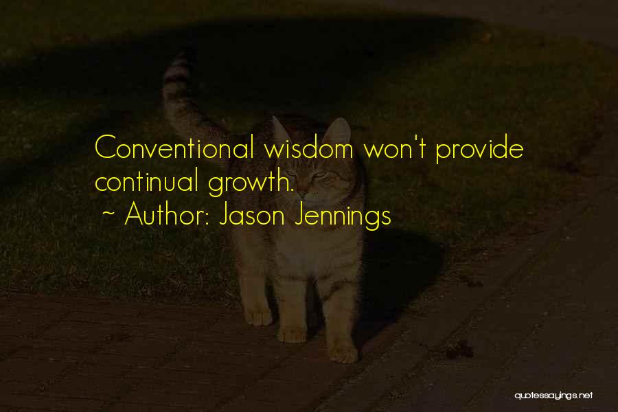 Jason Jennings Quotes: Conventional Wisdom Won't Provide Continual Growth.