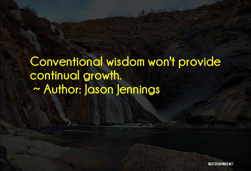 Jason Jennings Quotes: Conventional Wisdom Won't Provide Continual Growth.