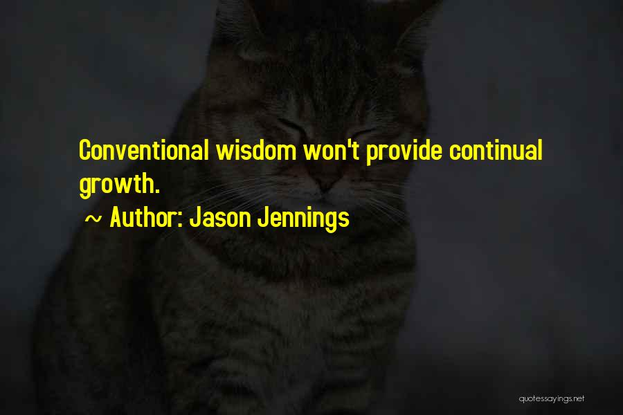 Jason Jennings Quotes: Conventional Wisdom Won't Provide Continual Growth.