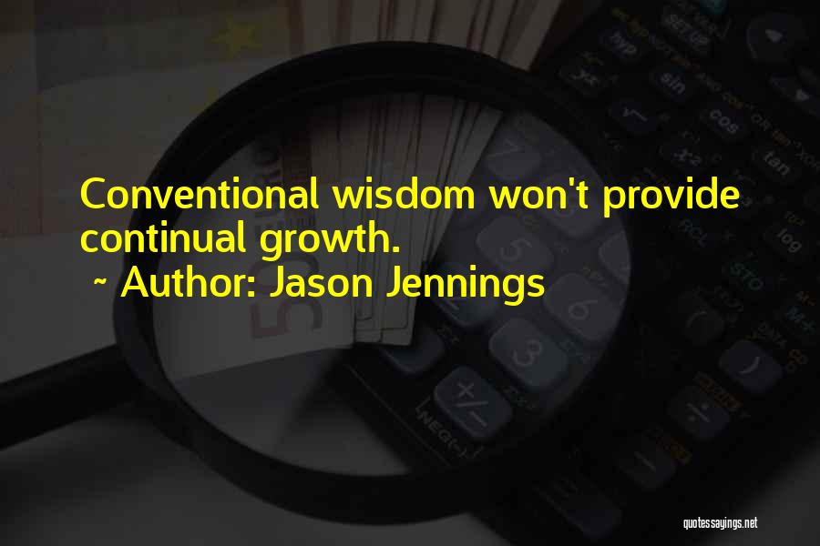 Jason Jennings Quotes: Conventional Wisdom Won't Provide Continual Growth.