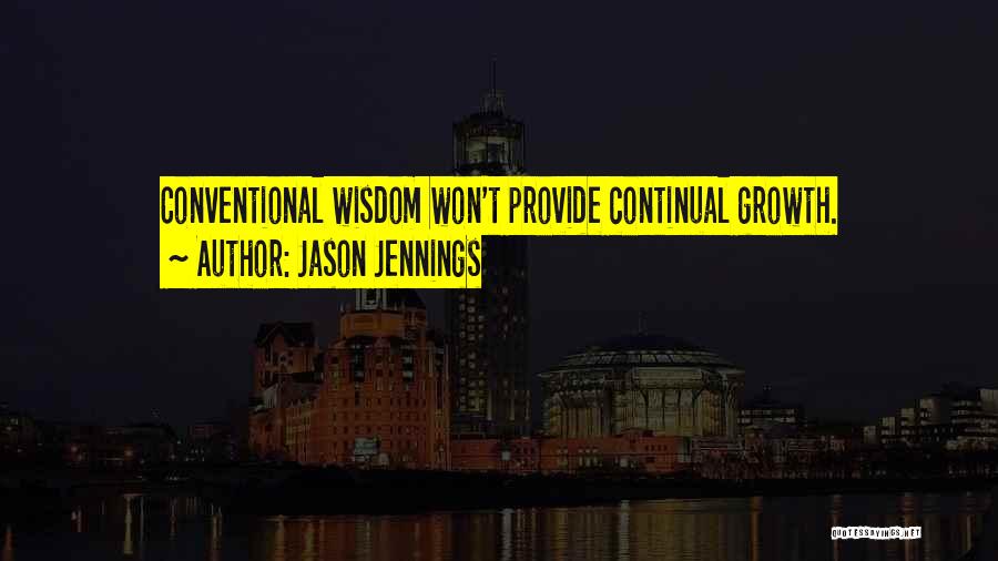 Jason Jennings Quotes: Conventional Wisdom Won't Provide Continual Growth.