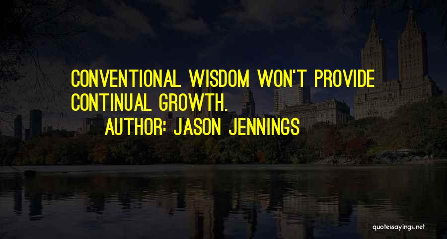 Jason Jennings Quotes: Conventional Wisdom Won't Provide Continual Growth.