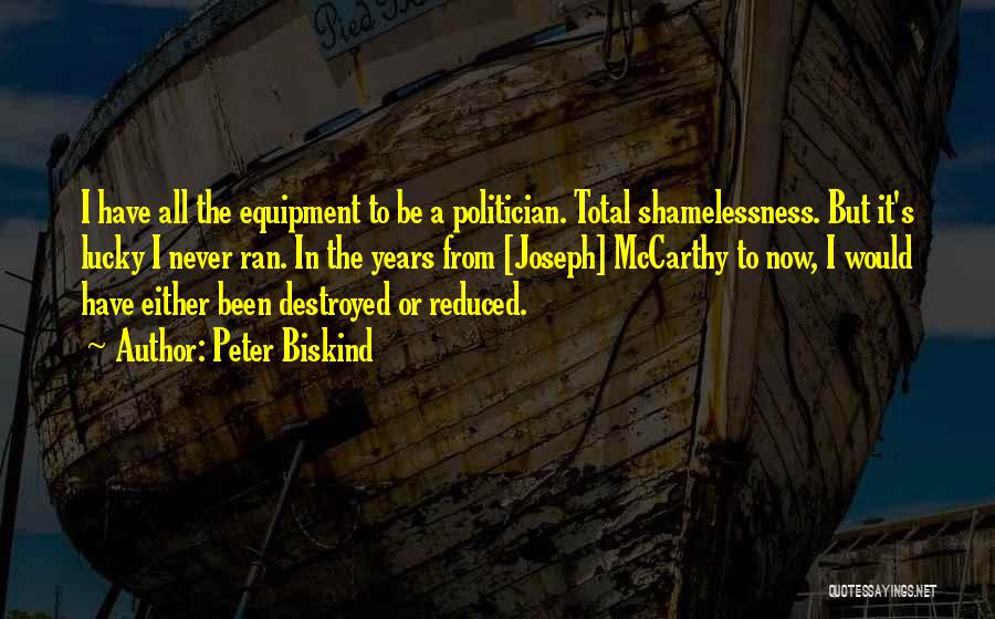 Peter Biskind Quotes: I Have All The Equipment To Be A Politician. Total Shamelessness. But It's Lucky I Never Ran. In The Years