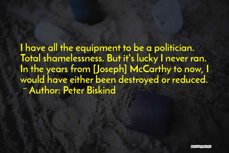 Peter Biskind Quotes: I Have All The Equipment To Be A Politician. Total Shamelessness. But It's Lucky I Never Ran. In The Years