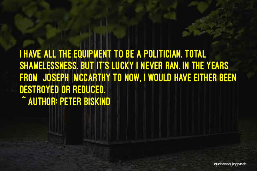Peter Biskind Quotes: I Have All The Equipment To Be A Politician. Total Shamelessness. But It's Lucky I Never Ran. In The Years