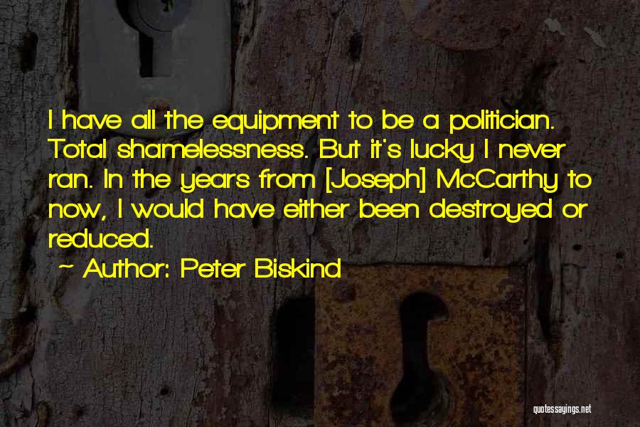 Peter Biskind Quotes: I Have All The Equipment To Be A Politician. Total Shamelessness. But It's Lucky I Never Ran. In The Years