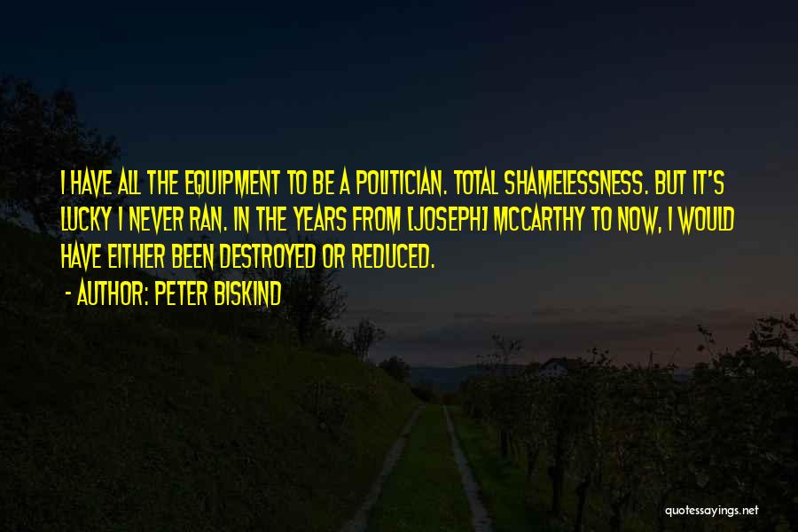 Peter Biskind Quotes: I Have All The Equipment To Be A Politician. Total Shamelessness. But It's Lucky I Never Ran. In The Years