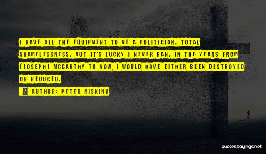 Peter Biskind Quotes: I Have All The Equipment To Be A Politician. Total Shamelessness. But It's Lucky I Never Ran. In The Years