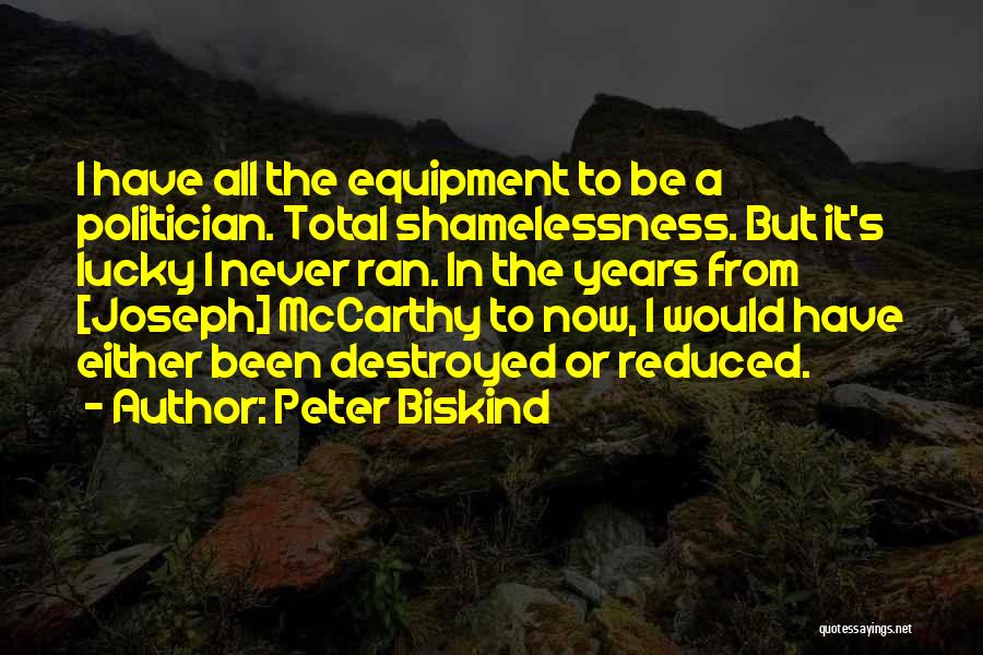 Peter Biskind Quotes: I Have All The Equipment To Be A Politician. Total Shamelessness. But It's Lucky I Never Ran. In The Years