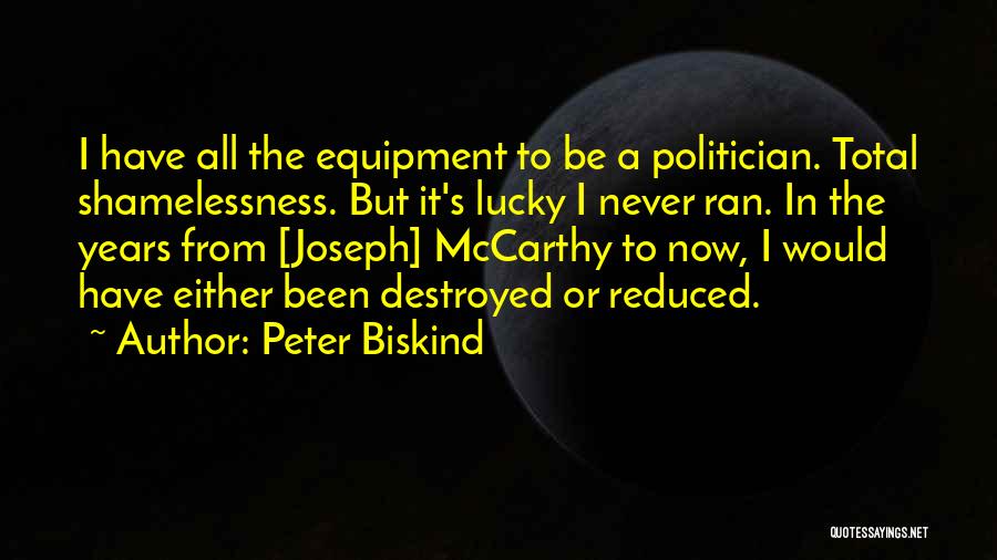 Peter Biskind Quotes: I Have All The Equipment To Be A Politician. Total Shamelessness. But It's Lucky I Never Ran. In The Years