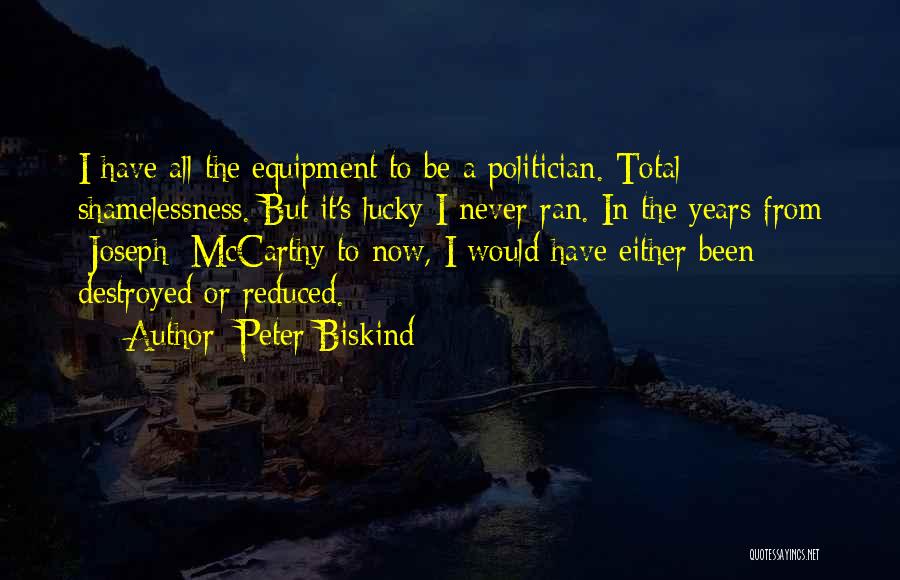 Peter Biskind Quotes: I Have All The Equipment To Be A Politician. Total Shamelessness. But It's Lucky I Never Ran. In The Years