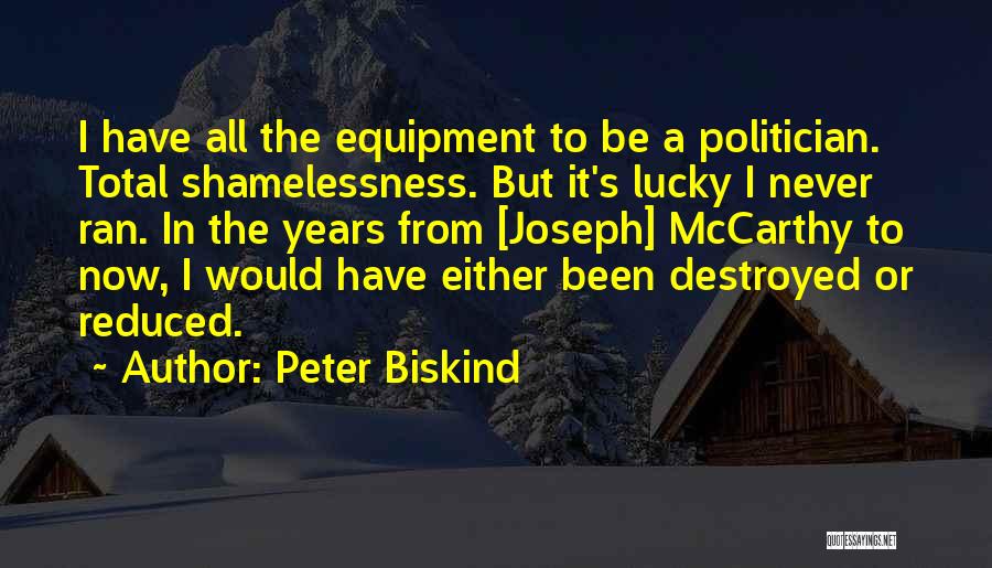 Peter Biskind Quotes: I Have All The Equipment To Be A Politician. Total Shamelessness. But It's Lucky I Never Ran. In The Years