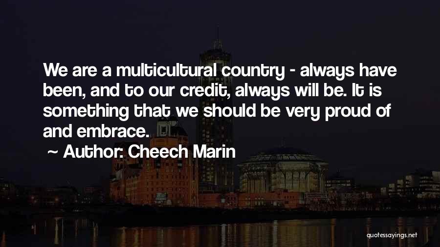 Cheech Marin Quotes: We Are A Multicultural Country - Always Have Been, And To Our Credit, Always Will Be. It Is Something That