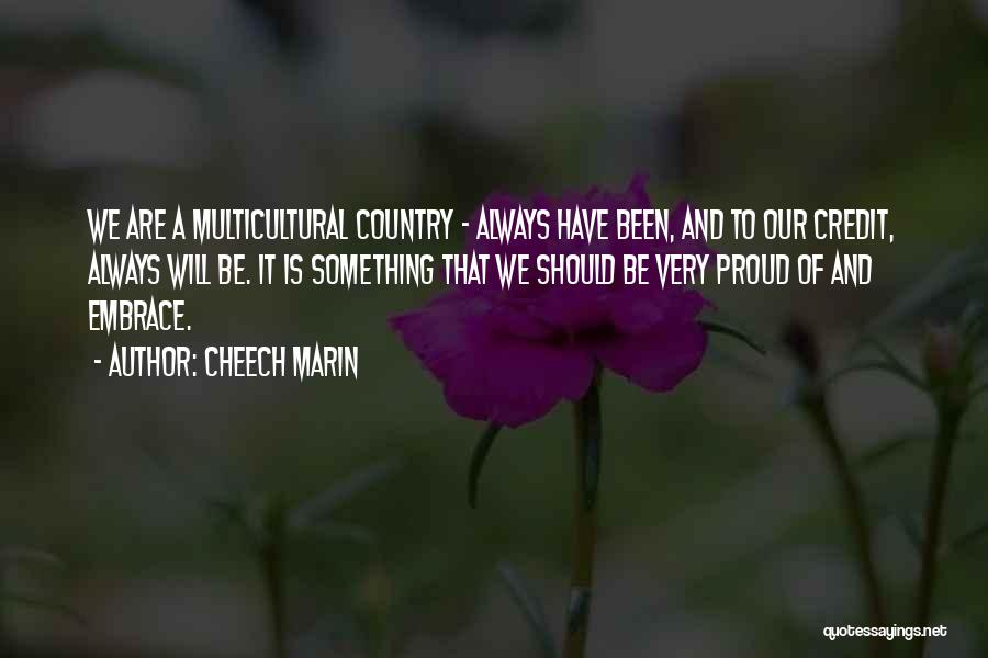Cheech Marin Quotes: We Are A Multicultural Country - Always Have Been, And To Our Credit, Always Will Be. It Is Something That