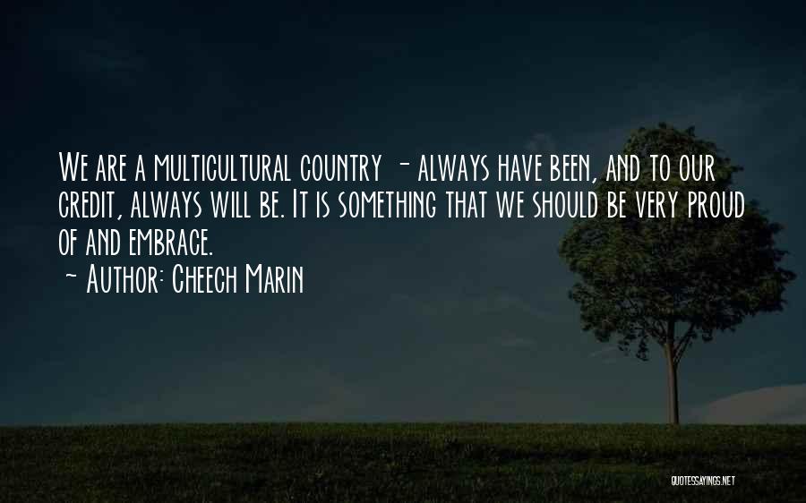 Cheech Marin Quotes: We Are A Multicultural Country - Always Have Been, And To Our Credit, Always Will Be. It Is Something That