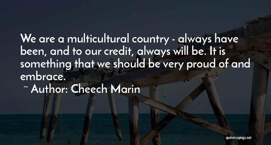 Cheech Marin Quotes: We Are A Multicultural Country - Always Have Been, And To Our Credit, Always Will Be. It Is Something That