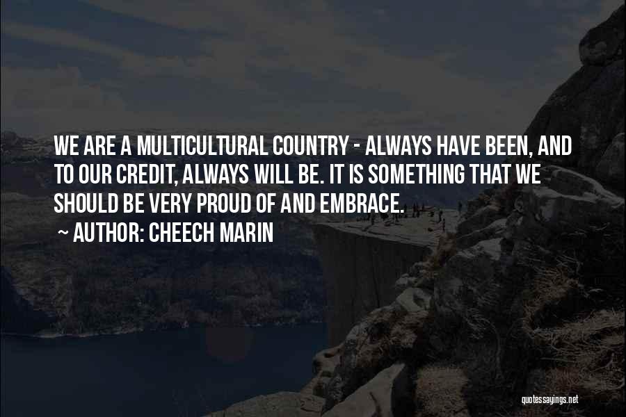 Cheech Marin Quotes: We Are A Multicultural Country - Always Have Been, And To Our Credit, Always Will Be. It Is Something That