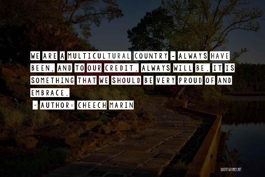 Cheech Marin Quotes: We Are A Multicultural Country - Always Have Been, And To Our Credit, Always Will Be. It Is Something That
