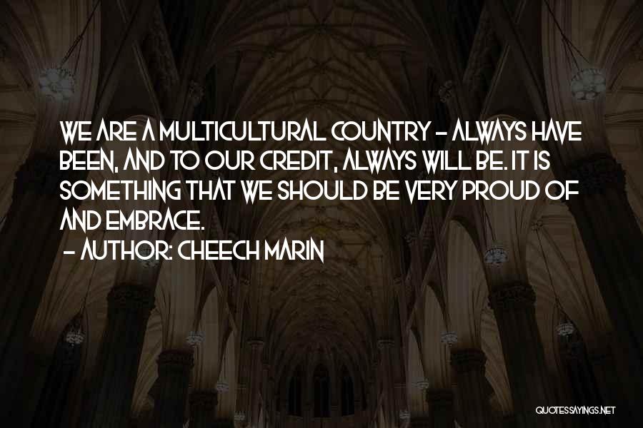 Cheech Marin Quotes: We Are A Multicultural Country - Always Have Been, And To Our Credit, Always Will Be. It Is Something That