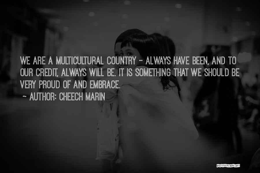Cheech Marin Quotes: We Are A Multicultural Country - Always Have Been, And To Our Credit, Always Will Be. It Is Something That