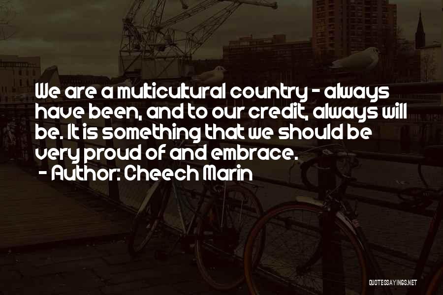 Cheech Marin Quotes: We Are A Multicultural Country - Always Have Been, And To Our Credit, Always Will Be. It Is Something That