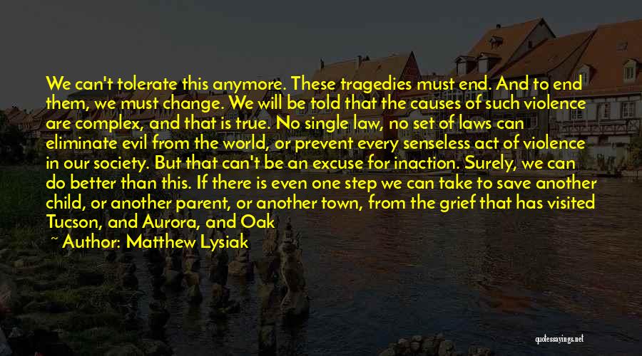 Matthew Lysiak Quotes: We Can't Tolerate This Anymore. These Tragedies Must End. And To End Them, We Must Change. We Will Be Told