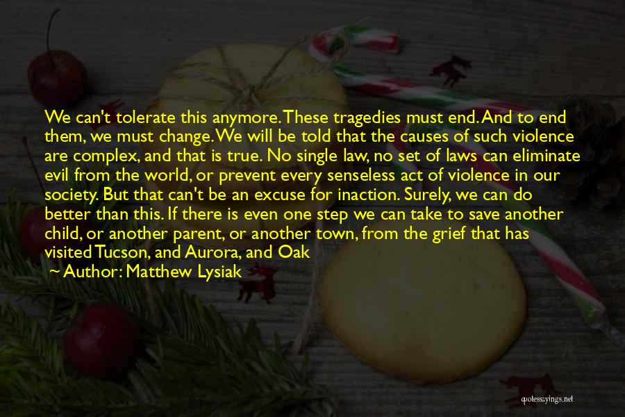 Matthew Lysiak Quotes: We Can't Tolerate This Anymore. These Tragedies Must End. And To End Them, We Must Change. We Will Be Told