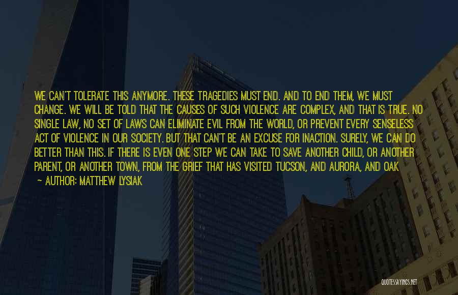 Matthew Lysiak Quotes: We Can't Tolerate This Anymore. These Tragedies Must End. And To End Them, We Must Change. We Will Be Told