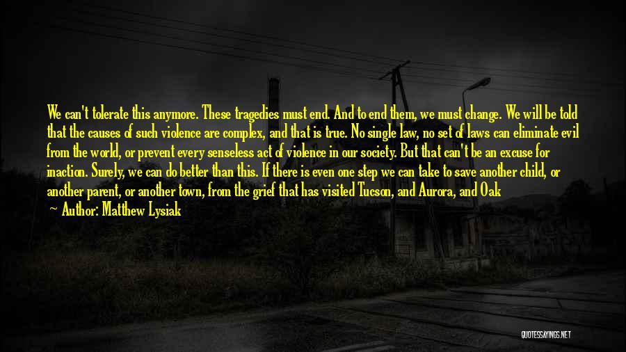 Matthew Lysiak Quotes: We Can't Tolerate This Anymore. These Tragedies Must End. And To End Them, We Must Change. We Will Be Told