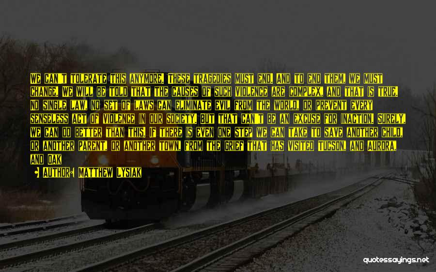 Matthew Lysiak Quotes: We Can't Tolerate This Anymore. These Tragedies Must End. And To End Them, We Must Change. We Will Be Told