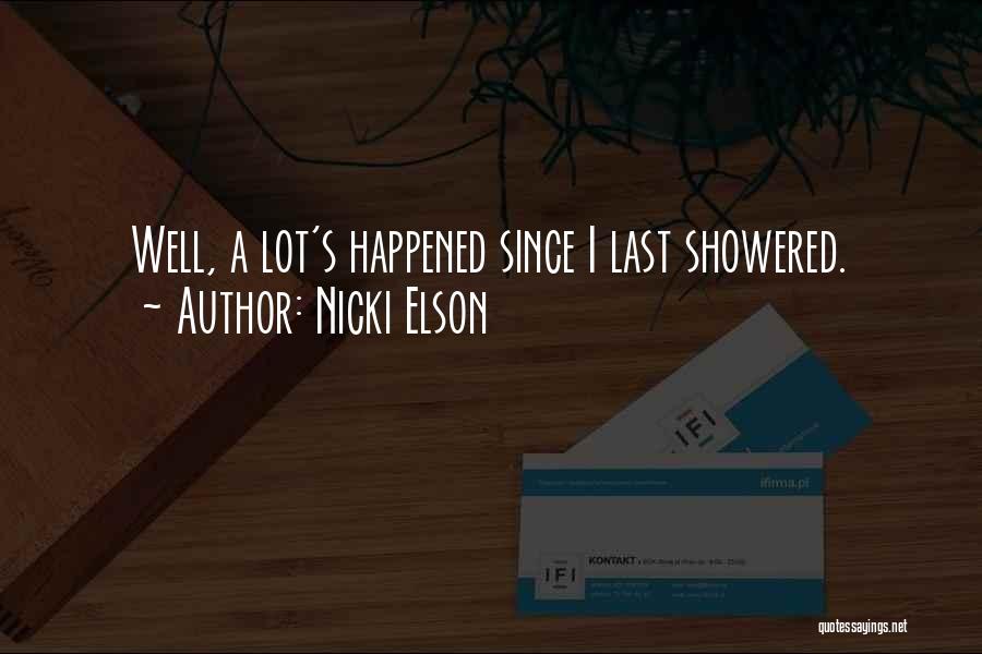 Nicki Elson Quotes: Well, A Lot's Happened Since I Last Showered.