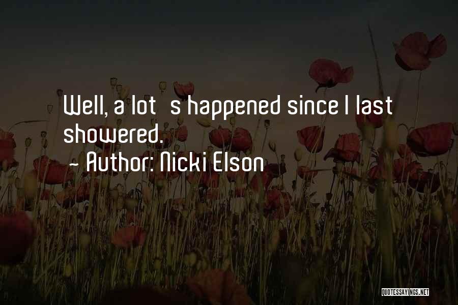 Nicki Elson Quotes: Well, A Lot's Happened Since I Last Showered.